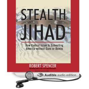 Stealth Jihad: How Radical Islam Is Subverting America without Guns or 