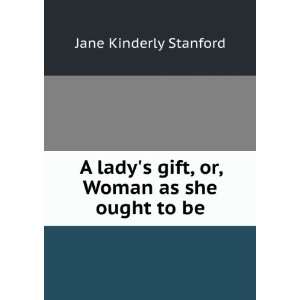  A ladys gift, or, Woman as she ought to be Jane Kinderly 