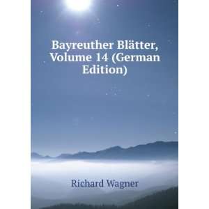  Bayreuther BlÃ¤tter, Volume 14 (German Edition) Richard 