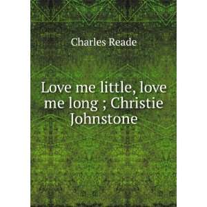   me little, love me long ; Christie Johnstone: Charles Reade: Books