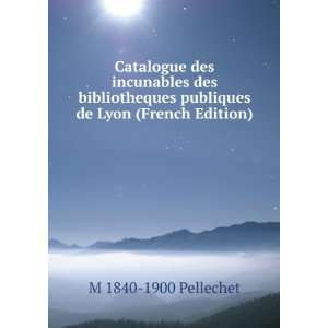 Catalogue des incunables des bibliotheques publiques de Lyon (French 
