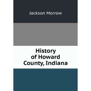  History of Howard County, Indiana Jackson Morrow Books