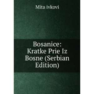 Bosanice Kratke Prie Iz Bosne (Serbian Edition) Mita ivkovi  