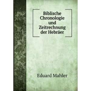   Chronologie und Zeitrechnung der HebrÃ¤er: Eduard Mahler: Books