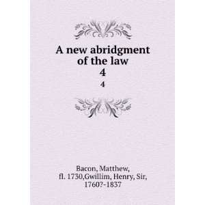   law. 4 Matthew, fl. 1730,Gwillim, Henry, Sir, 1760? 1837 Bacon Books