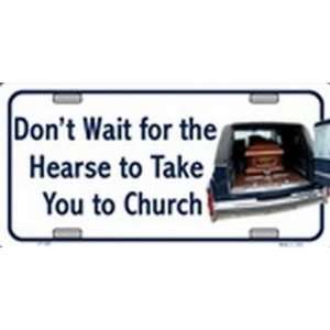 Dont Wait for the Hearse to take you to Church License Plates Plate 