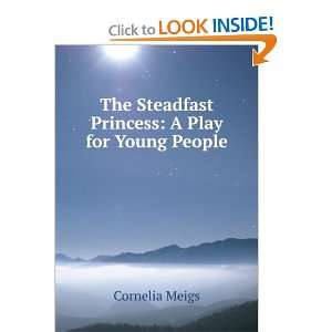   The Steadfast Princess A Play for Young People Cornelia Meigs Books