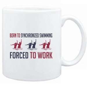  Mug White  BORN TO Synchronized Swimming , FORCED TO WORK 