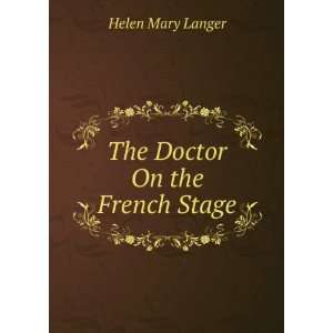  The Doctor On the French Stage: Helen Mary Langer: Books
