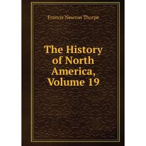   The History of North America, Volume 19: Francis Newton Thorpe: Books