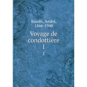  Voyage de condottiÃ¨re. 1 AndrÃ©, 1866 1948 SuarÃ¨s Books