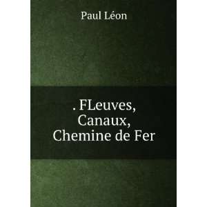  . FLeuves, Canaux, Chemine de Fer Paul LÃ©on Books