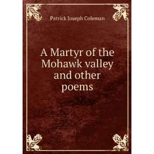   of the Mohawk valley and other poems: Patrick Joseph Coleman: Books