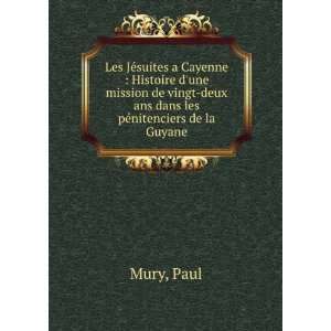   vingt deux ans dans les pÃ©nitenciers de la Guyane: Paul Mury: Books