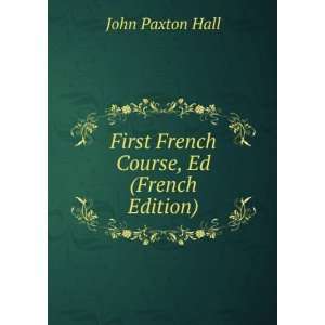  First French Course, Ed (French Edition) John Paxton Hall Books