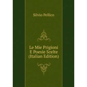   Poesie Scelte (Italian Edition): Silvio Pellico:  Books