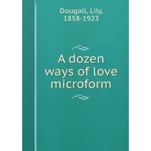    A dozen ways of love microform Lily, 1858 1923 Dougall Books