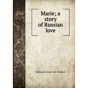    Marie; a story of Russian love Aleksandr Sergeevich Pushkin Books