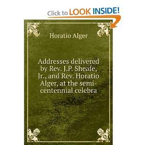   . Horatio Alger, at the semi centennial celebra: Horatio Alger: Books