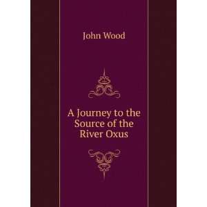    A Journey to the Source of the River Oxus John Wood Books