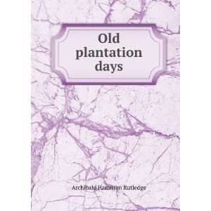  Old plantation days Archibald Hamilton Rutledge Books