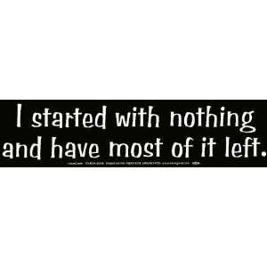  I Started with Nothing & Have Bumper Sticker 