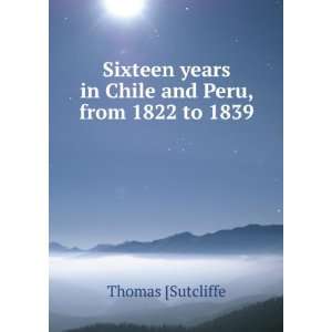   years in Chile and Peru, from 1822 to 1839 Thomas [Sutcliffe Books
