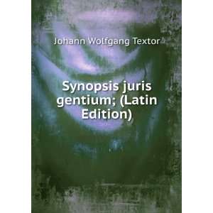   Synopsis juris gentium; (Latin Edition) Johann Wolfgang Textor Books