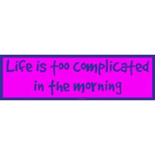 Life is too complicated in the morning MINIATURE Sticker 