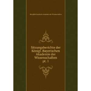   . pt. 1: KÃ¶niglich Bayerische Akademie der Wissenschaften: Books