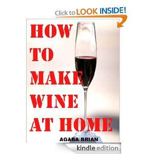 How to make wine at home Agaba Brian  Kindle Store