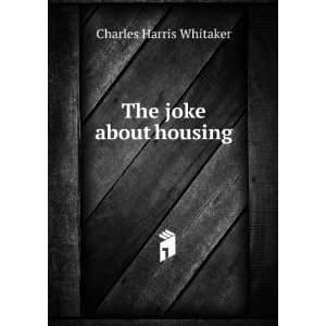  The joke about housing: Charles Harris Whitaker: Books