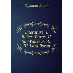   Burns, II. Sir Walter Scott, III. Lord Byron Seymour Eaton Books