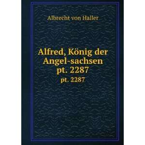   , KÃ¶nig der Angel sachsen. pt. 2287: Albrecht von Haller: Books