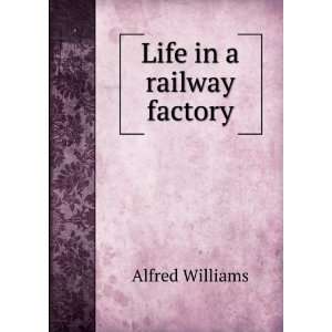 Life in a railway factory Alfred Williams  Books