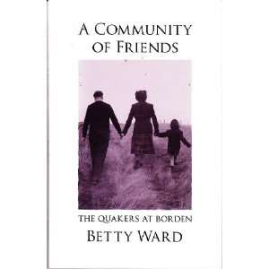  A Community of Friends  The Quakers at Borden Betty Ward Books