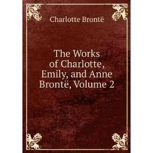  The Works of Charlotte, Emily, and Anne BrontÃ«, Volume 
