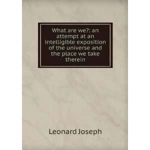 What are we? an attempt at an intelligible exposition of the universe 