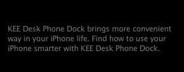   on your desk. Use your iPhone smarter with KEE Desk Phone Dock