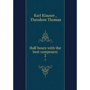   hours with the best composers. 2 Theodore Thomas Karl Klauser  Books