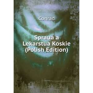  Spraua a Lekarstua Koskie (Polish Edition): Conrad: Books