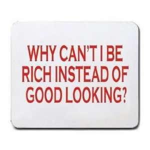  WHY CANT I BE RICH INSTEAD OF GOOD LOOKING? Mousepad 