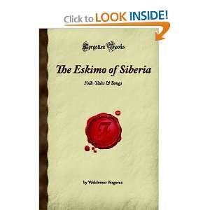 The Eskimo of Siberia Folk Tales & Songs (Forgotten Books) Waldemar 