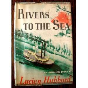    Rivers to the sea: An American story: Lucien Hubbard: Books