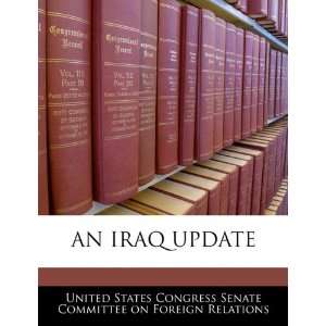  AN IRAQ UPDATE (9781240524068) United States Congress 
