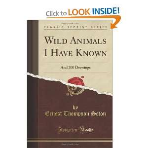 Wild Animals I Have Known And 200 Drawings (Classic Reprint) Ernest 