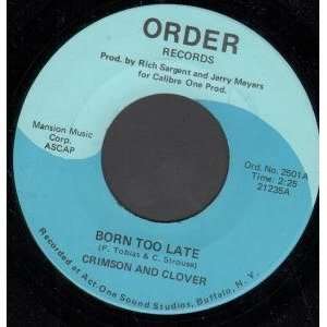   BORN TOO LATE 7 INCH (7 VINYL 45) US ORDER CRIMSON AND CLOVER Music