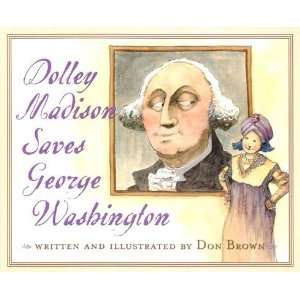 Dolley Madison Saves George Washington [DOLLEY MADISON SAVES GEORGE WA 