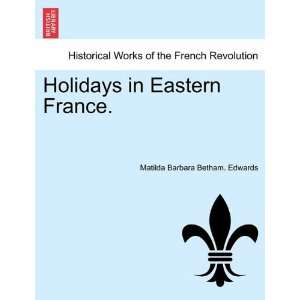  Holidays in Eastern France. (9781241598518) Matilda 