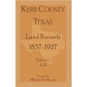  Kerr County, Texas Land Records, 1837 1927, Volume 1, A K 